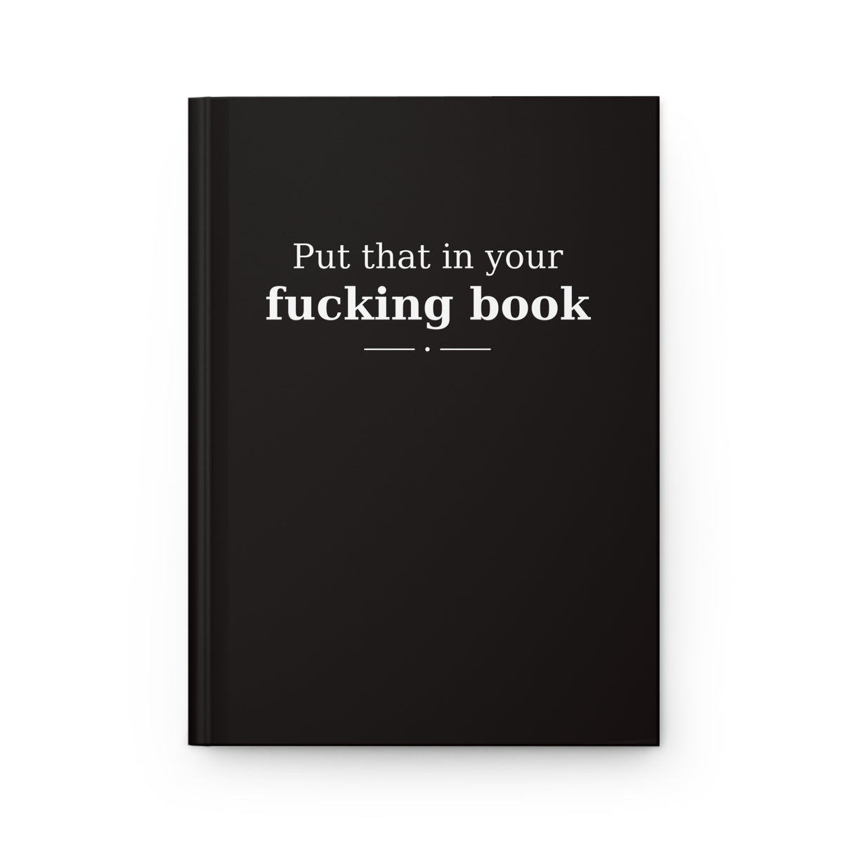 Put That in Your Fucking Book | Matte Hardcover Journal